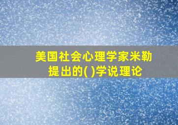 美国社会心理学家米勒提出的( )学说理论